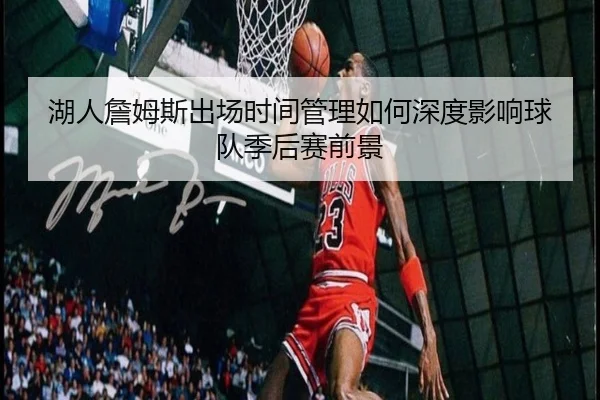 湖人詹姆斯出场时间管理如何深度影响球队季后赛前景