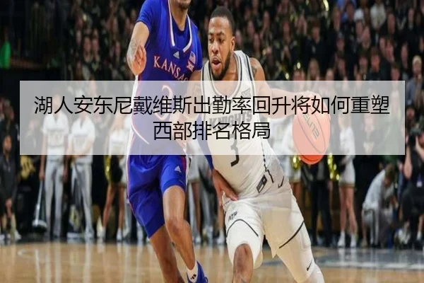 湖人安东尼戴维斯出勤率回升将如何重塑西部排名格局